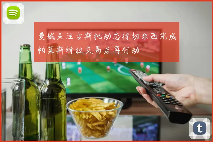 曼城关注古斯托动态待切尔西完成帕莱斯特拉交易后再行动
