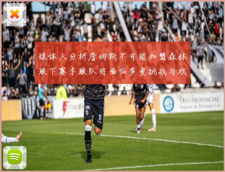 媒体人分析詹姆斯不可能加盟森林狼下赛季狼队将面临多重挑战与戏剧性事件